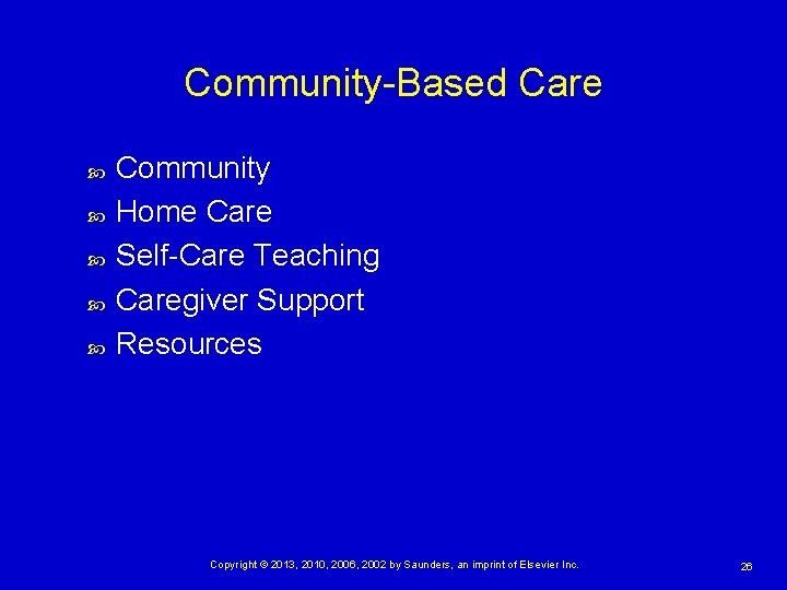 Community-Based Care Community Home Care Self-Care Teaching Caregiver Support Resources Copyright © 2013, 2010,