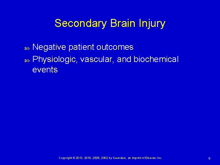 Secondary Brain Injury Negative patient outcomes Physiologic, vascular, and biochemical events Copyright © 2013,