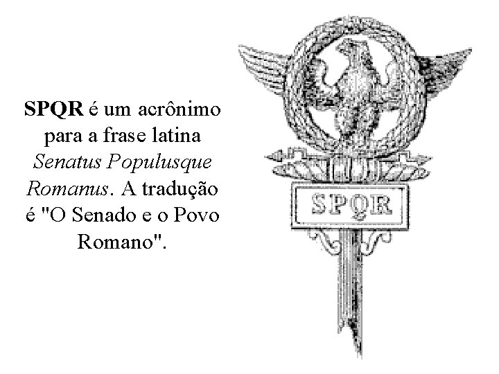 SPQR é um acrônimo para a frase latina Senatus Populusque Romanus. A tradução é SPQR é um acrônimo para a frase latina Senatus Populusque Romanus. A tradução é