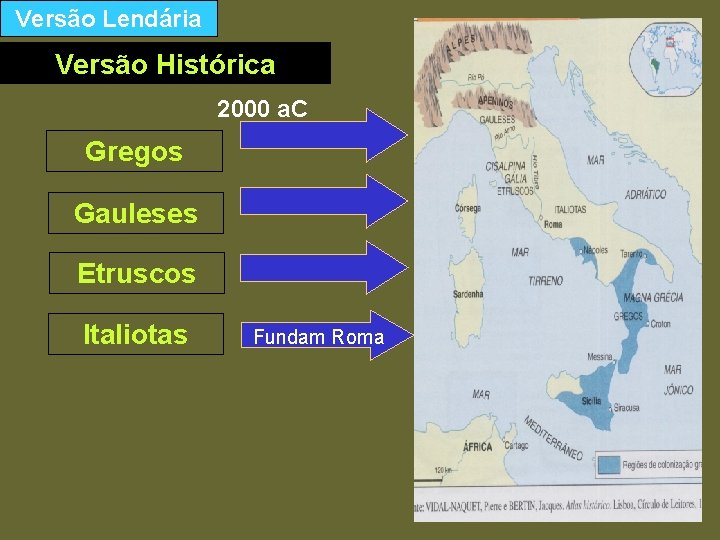 Versão Lendária Versão Histórica 2000 a. C Gregos Gauleses Península Itálica Etruscos Italiotas Fundam