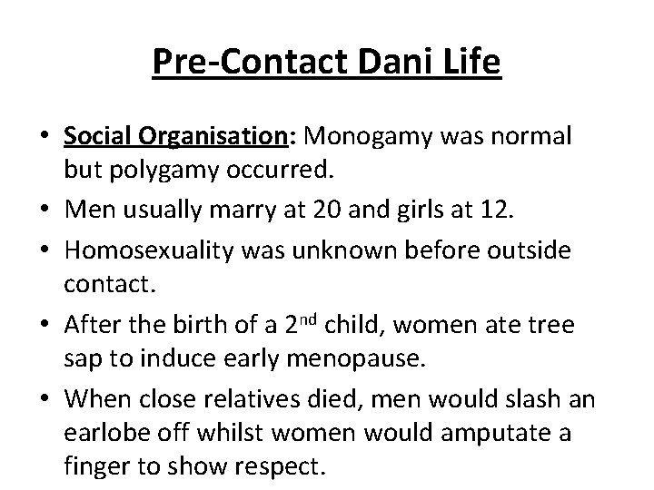 Pre-Contact Dani Life • Social Organisation: Monogamy was normal but polygamy occurred. • Men