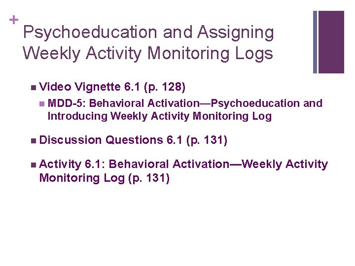 + Psychoeducation and Assigning Weekly Activity Monitoring Logs n Video n Vignette 6. 1