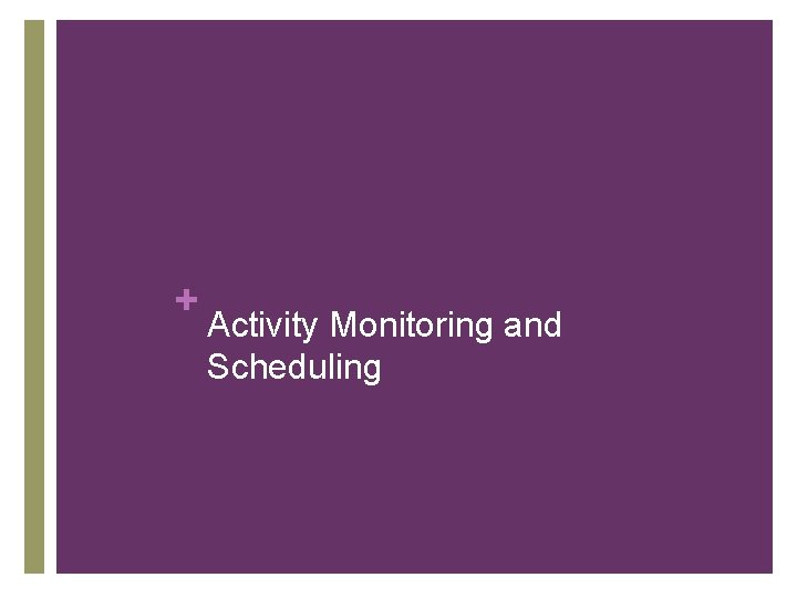 + Activity Monitoring and Scheduling 