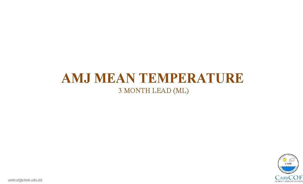 AMJ MEAN TEMPERATURE 3 MONTH LEAD (ML) caricof@cimh. edu. bb 