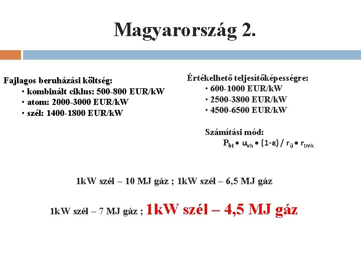 Magyarország 2. Fajlagos beruházási költség: • kombinált ciklus: 500 -800 EUR/k. W • atom: Magyarország 2. Fajlagos beruházási költség: • kombinált ciklus: 500 -800 EUR/k. W • atom: