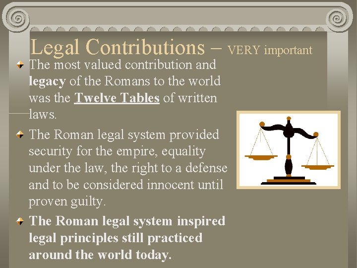 Legal Contributions – VERY important The most valued contribution and legacy of the Romans