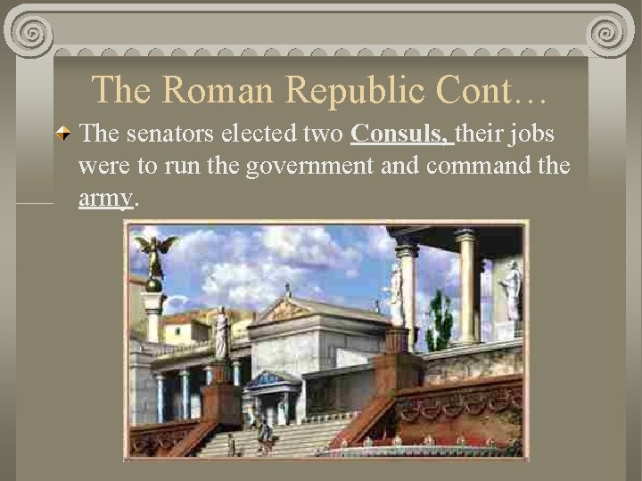 The Roman Republic Cont… The senators elected two Consuls, their jobs were to run