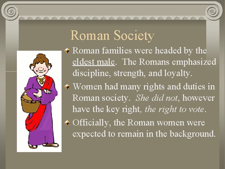 Roman Society Roman families were headed by the eldest male. The Romans emphasized discipline,