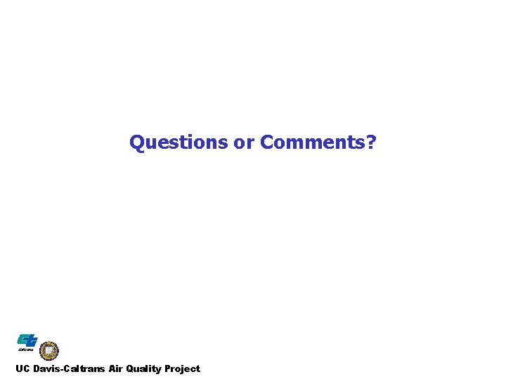 Questions or Comments? UC Davis-Caltrans Air Quality Project 
