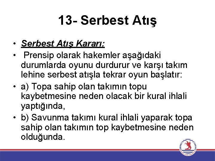 13 - Serbest Atış • Serbest Atış Kararı: • Prensip olarak hakemler aşağıdaki durumlarda