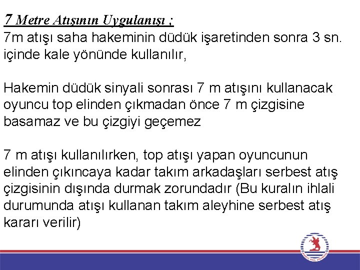 7 Metre Atışının Uygulanışı ; 7 m atışı saha hakeminin düdük işaretinden sonra 3