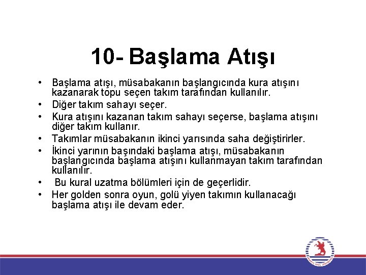 10 - Başlama Atışı • Başlama atışı, müsabakanın başlangıcında kura atışını kazanarak topu seçen