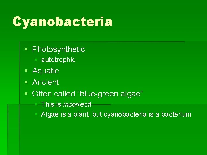 Cyanobacteria § Photosynthetic § autotrophic § § § Aquatic Ancient Often called “blue-green algae”