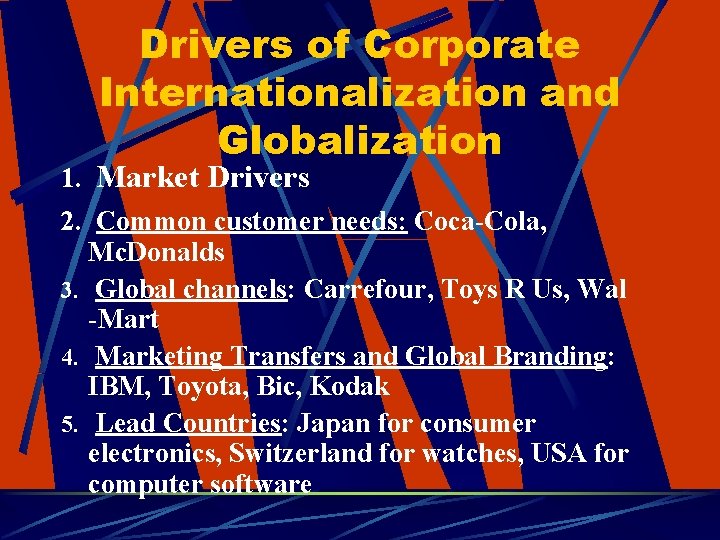 Drivers of Corporate Internationalization and Globalization 1. Market Drivers 2. Common customer needs: Coca-Cola,