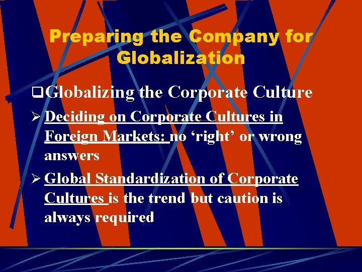 Preparing the Company for Globalization q. Globalizing the Corporate Culture Ø Deciding on Corporate