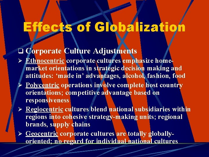 Effects of Globalization q Corporate Culture Adjustments Ø Ethnocentric corporate cultures emphasize homemarket orientations