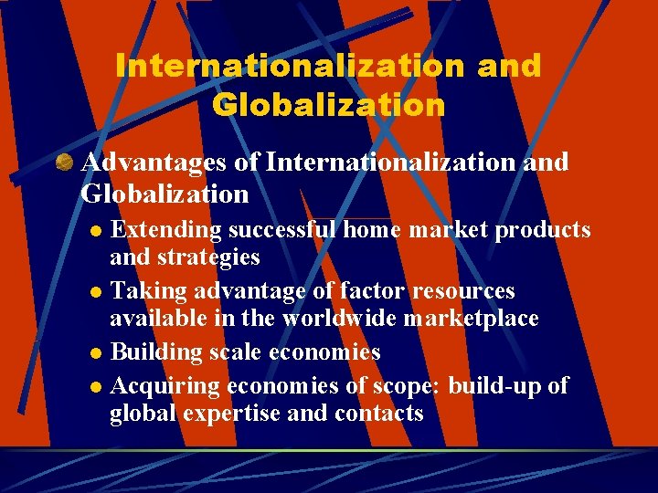 Internationalization and Globalization Advantages of Internationalization and Globalization Extending successful home market products and