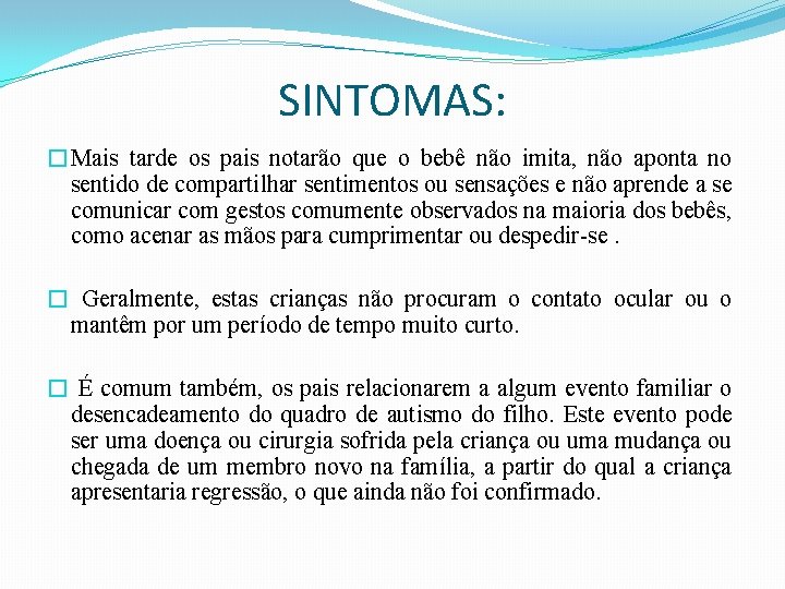 SINTOMAS: �Mais tarde os pais notarão que o bebê não imita, não aponta no