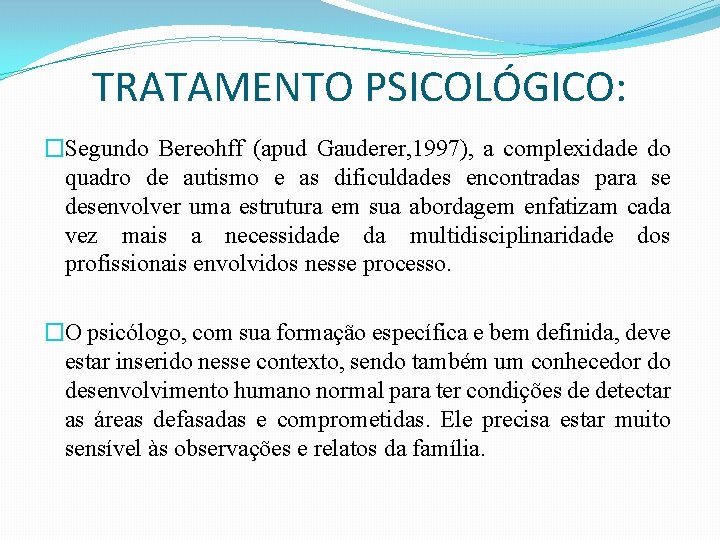 TRATAMENTO PSICOLÓGICO: �Segundo Bereohff (apud Gauderer, 1997), a complexidade do quadro de autismo e