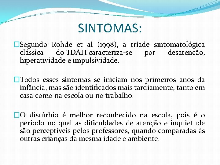 SINTOMAS: �Segundo Rohde et al (1998), a tríade sintomatológica clássica do TDAH caracteriza-se por