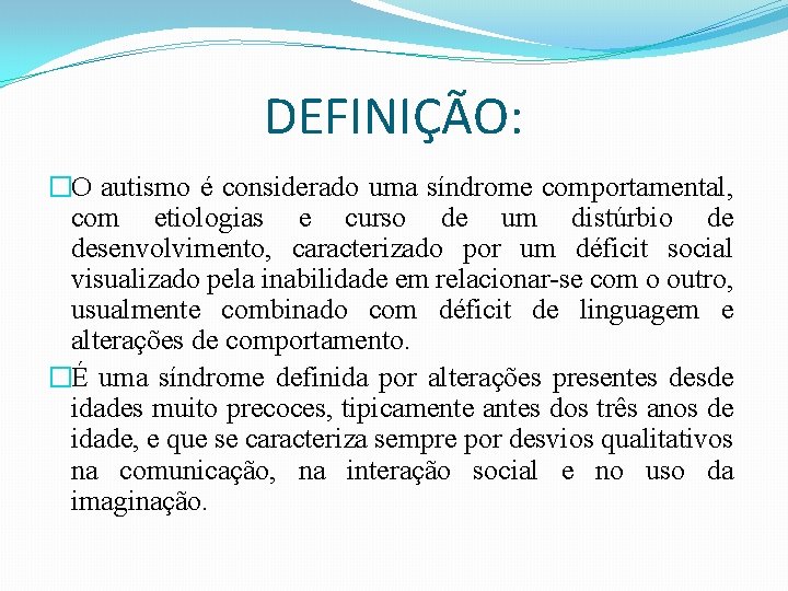 DEFINIÇÃO: �O autismo é considerado uma síndrome comportamental, com etiologias e curso de um