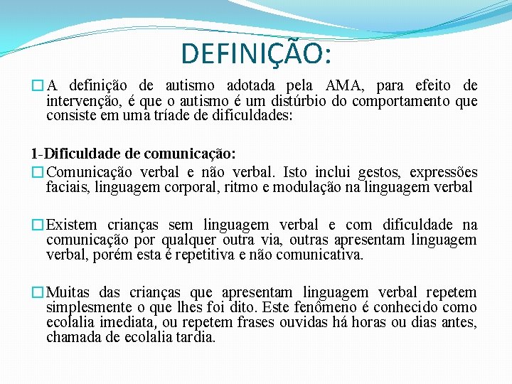 DEFINIÇÃO: �A definição de autismo adotada pela AMA, para efeito de intervenção, é que