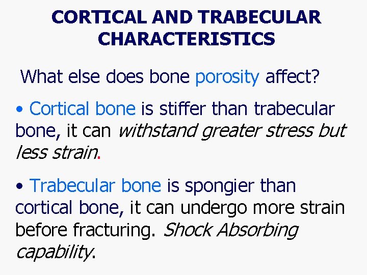 CORTICAL AND TRABECULAR CHARACTERISTICS What else does bone porosity affect? • Cortical bone is