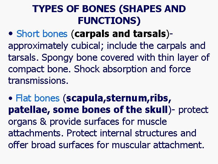 TYPES OF BONES (SHAPES AND FUNCTIONS) • Short bones (carpals and tarsals)approximately cubical; include