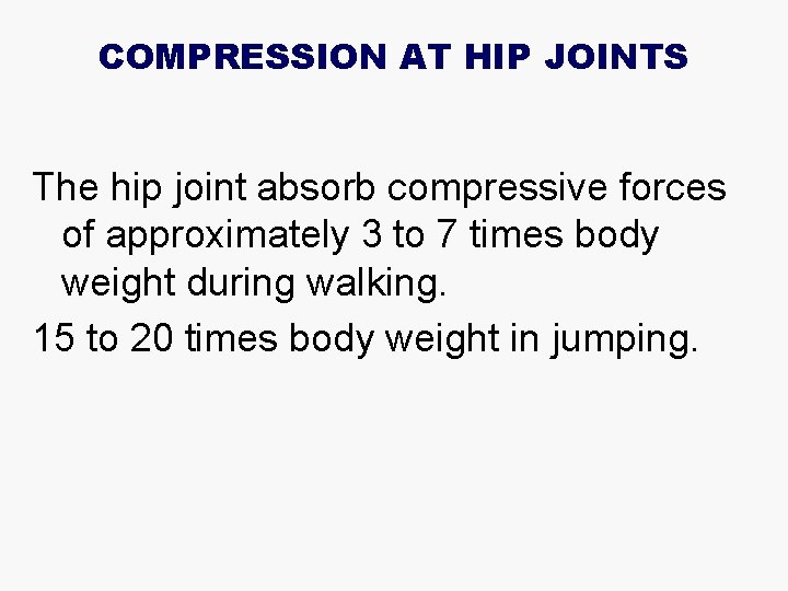 COMPRESSION AT HIP JOINTS The hip joint absorb compressive forces of approximately 3 to