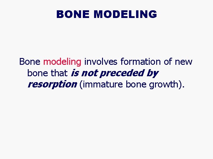 BONE MODELING Bone modeling involves formation of new bone that is not preceded by