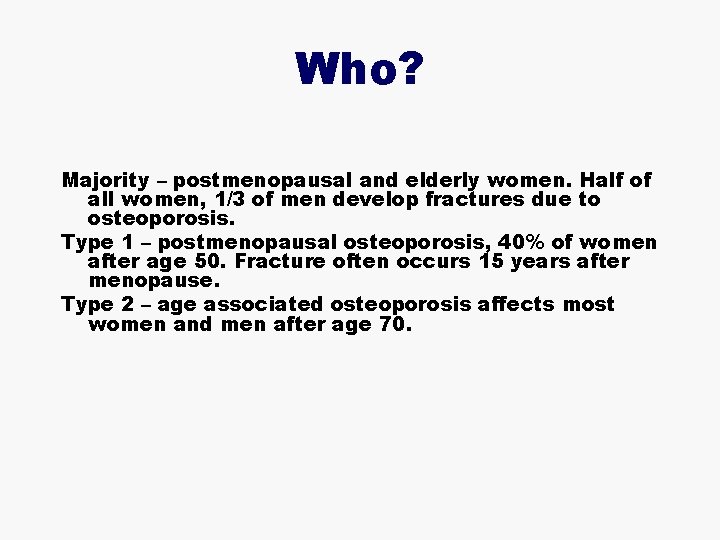 Who? Majority – postmenopausal and elderly women. Half of all women, 1/3 of men