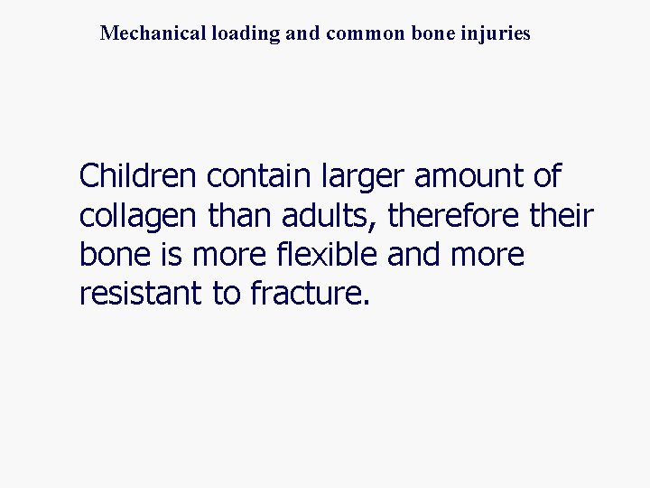 Mechanical loading and common bone injuries l Children contain larger amount of collagen than