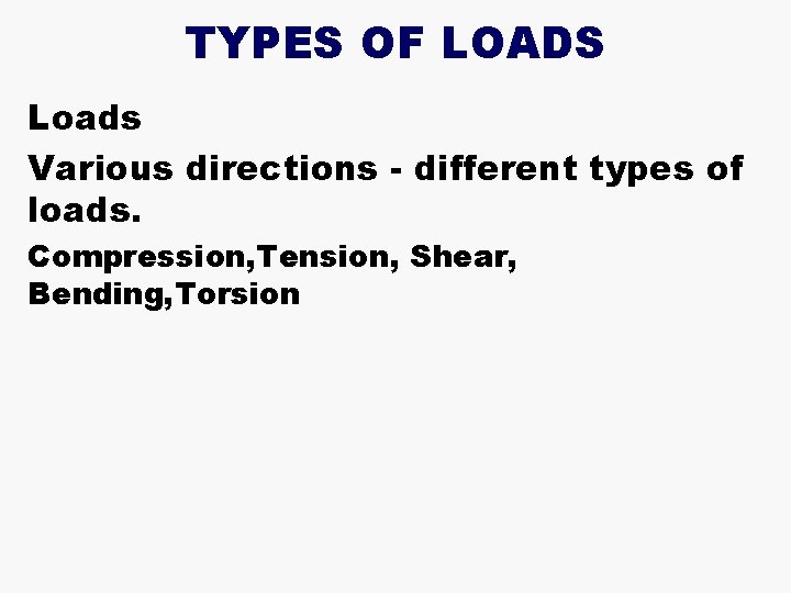 TYPES OF LOADS Loads Various directions - different types of loads. Compression, Tension, Shear,