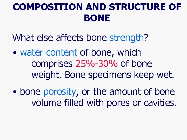 COMPOSITION AND STRUCTURE OF BONE What else affects bone strength? • water content of