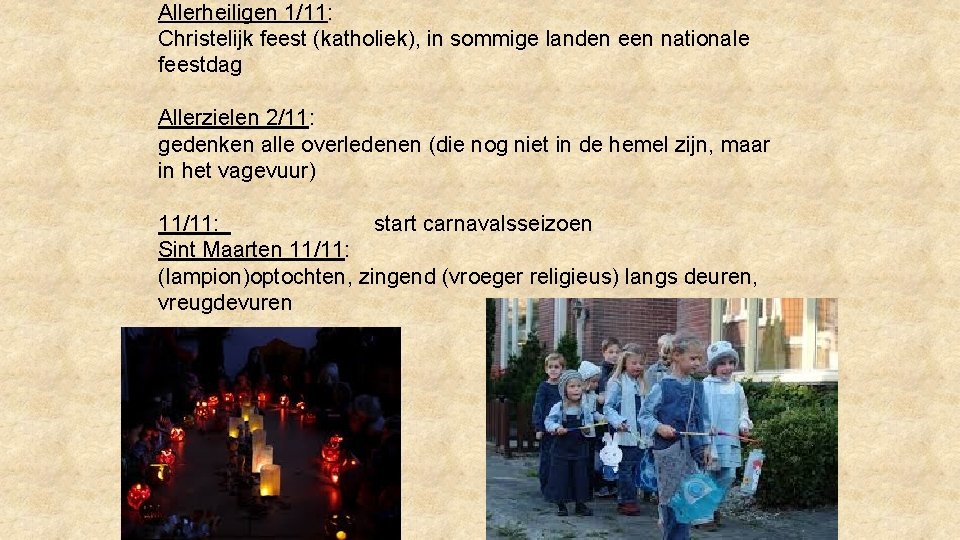 Allerheiligen 1/11: Christelijk feest (katholiek), in sommige landen een nationale feestdag Allerzielen 2/11: gedenken