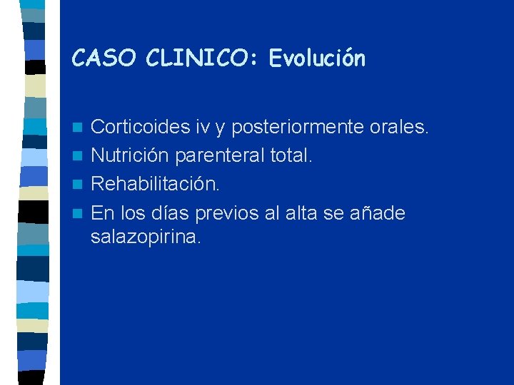 CASO CLINICO: Evolución Corticoides iv y posteriormente orales. n Nutrición parenteral total. n Rehabilitación.