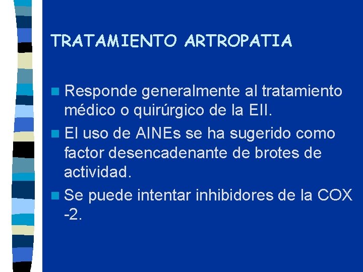 TRATAMIENTO ARTROPATIA n Responde generalmente al tratamiento médico o quirúrgico de la EII. n