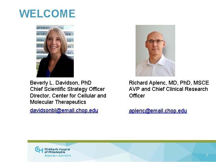 WELCOME Beverly L. Davidson, Ph. D Chief Scientific Strategy Officer Director, Center for Cellular