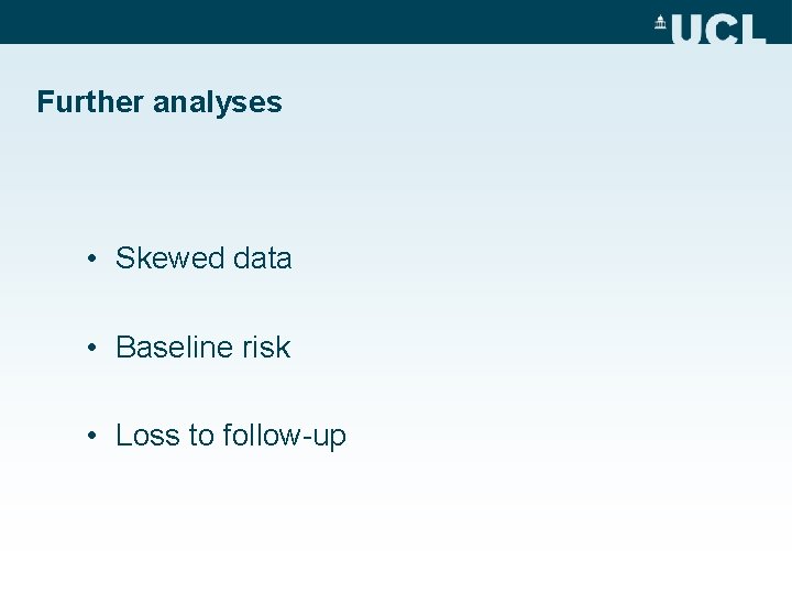 Further analyses • Skewed data • Baseline risk • Loss to follow-up 