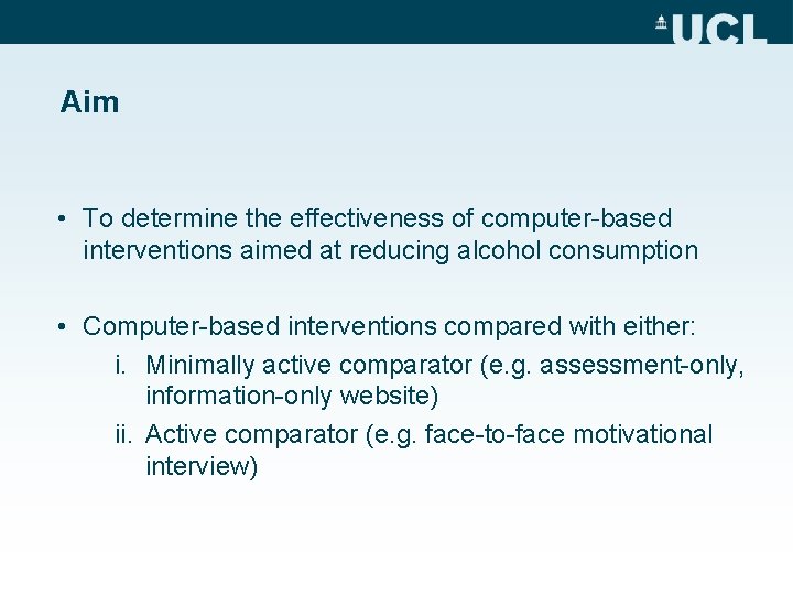 Aim • To determine the effectiveness of computer-based interventions aimed at reducing alcohol consumption