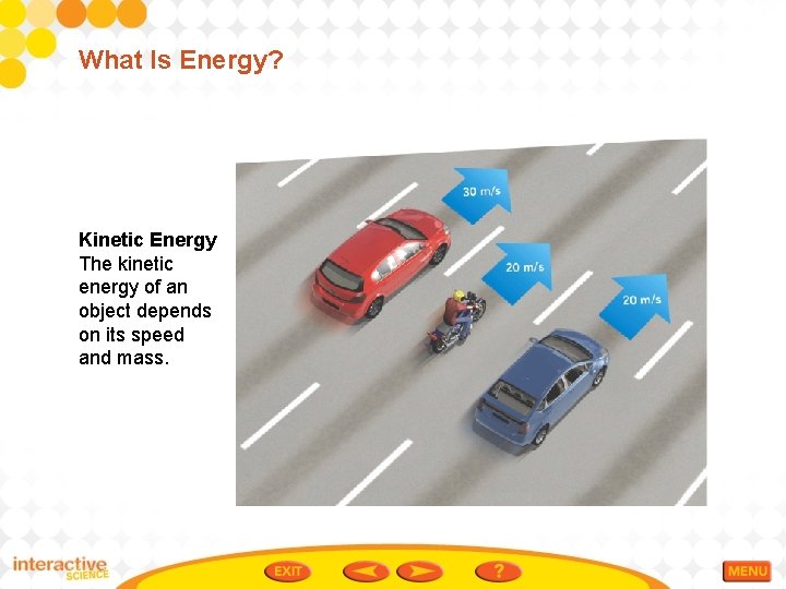 What Is Energy? Kinetic Energy The kinetic energy of an object depends on its