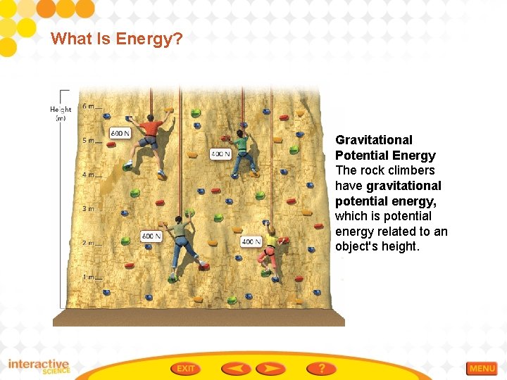 What Is Energy? Gravitational Potential Energy The rock climbers have gravitational potential energy, which