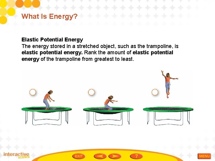What Is Energy? Elastic Potential Energy The energy stored in a stretched object, such