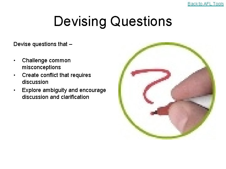 Back to AFL Tools Devising Questions Devise questions that – • • • Challenge