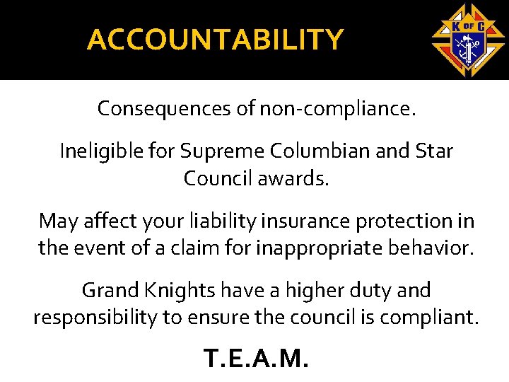 ACCOUNTABILITY Consequences of non-compliance. Ineligible for Supreme Columbian and Star Council awards. May affect