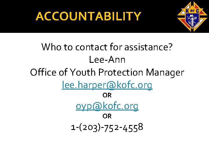 ACCOUNTABILITY Who to contact for assistance? Lee-Ann Office of Youth Protection Manager lee. harper@kofc.