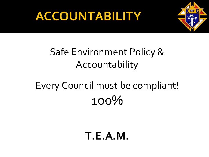 ACCOUNTABILITY Safe Environment Policy & Accountability Every Council must be compliant! 100% T. E.