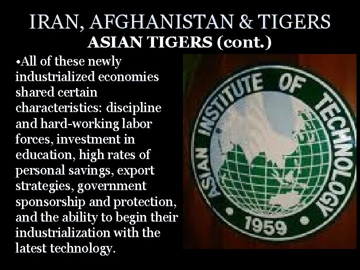 IRAN, AFGHANISTAN & TIGERS ASIAN TIGERS (cont. ) • All of these newly industrialized