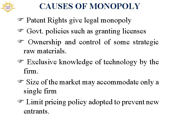 CAUSES OF MONOPOLY F Patent Rights give legal monopoly F Govt. policies such as