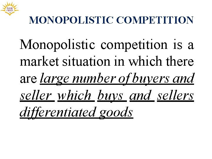 MONOPOLISTIC COMPETITION Monopolistic competition is a market situation in which there are large number